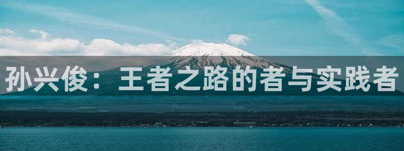 意昂招商：孙兴俊：王者之路的者与实践者